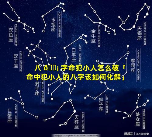 八 🐡 字命犯小人怎么破「命中犯小人的八字该如何化解」